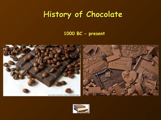 History of Chocolate 1000 BC - present 