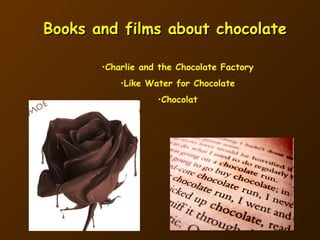 Books and films about chocolate Charlie and the Chocolate Factory Like Water for Chocolate Chocolat 