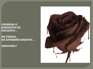 CRIARIAS O  AMBIENTE DE ENCANTO... DE FINEZA, DE ENTERNECIMENTO... ORIGINAL? 