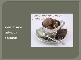 SOFISTICADO? PRÁTICO? GOSTOSO? 