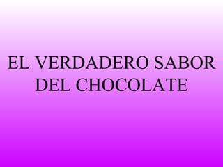 EL VERDADERO SABOR DEL CHOCOLATE 