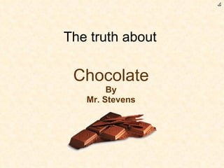 The truth about  Chocolate By Mr. Stevens ﻙ 