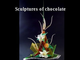 Sculptures of chocolate   