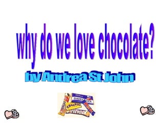 why do we love chocolate? by Andrea St John