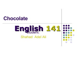 Chocolate Student:   Shahad  Adel Ali English  141 