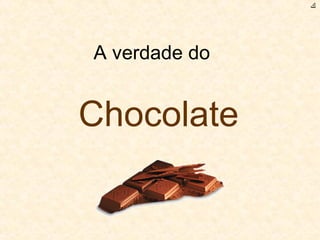 A verdade do  Chocolate ﻙ 