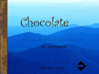 Chocolate
by: maylinda
Click here to begin
 