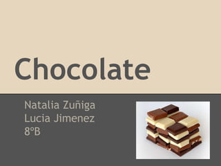 Chocolate
Natalia Zuñiga
Lucia Jimenez
8ºB
 
