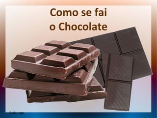 Como se fai
o Chocolate
Carla Lago
 