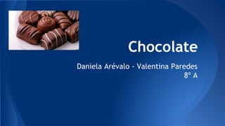 Chocolate
Daniela Arévalo - Valentina Paredes
8º A
 