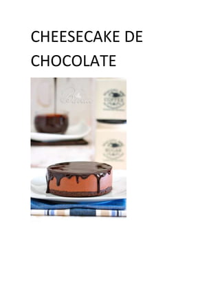 CHEESECAKE DE 
CHOCOLATE 
 