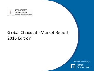 Global Chocolate Market Report:
2016 Edition
Brought to you by:
 