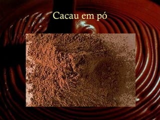 Cacau em pó
 