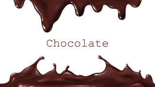 Chocolate
 