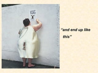 “ and end up like  this” 