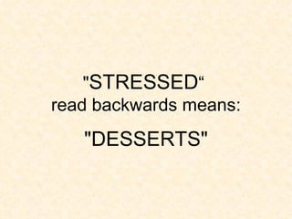 " STRESSED “  read backwards means: "DESSERTS" 