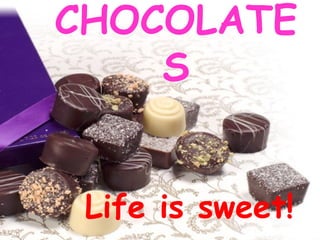 Life is sweet! CHOCOLATES 