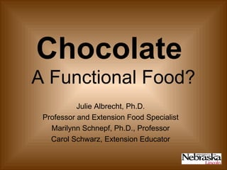 Chocolate
A Functional Food?
Julie Albrecht, Ph.D.
Professor and Extension Food Specialist
Marilynn Schnepf, Ph.D., Professor
Carol Schwarz, Extension Educator

 