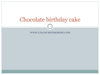WWW.CZACHURCOOKBOOK.COM Chocolate birthday cake 