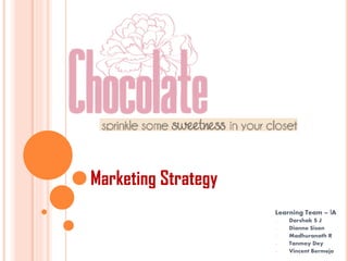 Marketing Strategy
                     Learning Team – 1A
                     -   Darshak S J
                     -   Dianne Sison
                     -   Madhuranath R
                     -   Tanmoy Dey
                     -   Vincent Bermejo
 