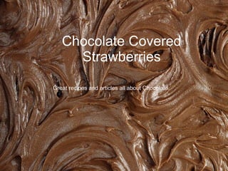 Chocolate Covered Strawberries Great recipes and articles all about Chocolate.  