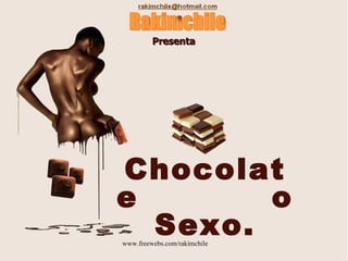 Chocolate  o Sexo. Rakimchile Presenta   