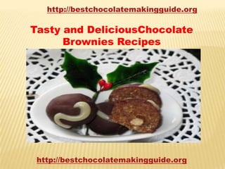 http://bestchocolatemakingguide.org

Tasty and DeliciousChocolate
Brownies Recipes

http://bestchocolatemakingguide.org

 