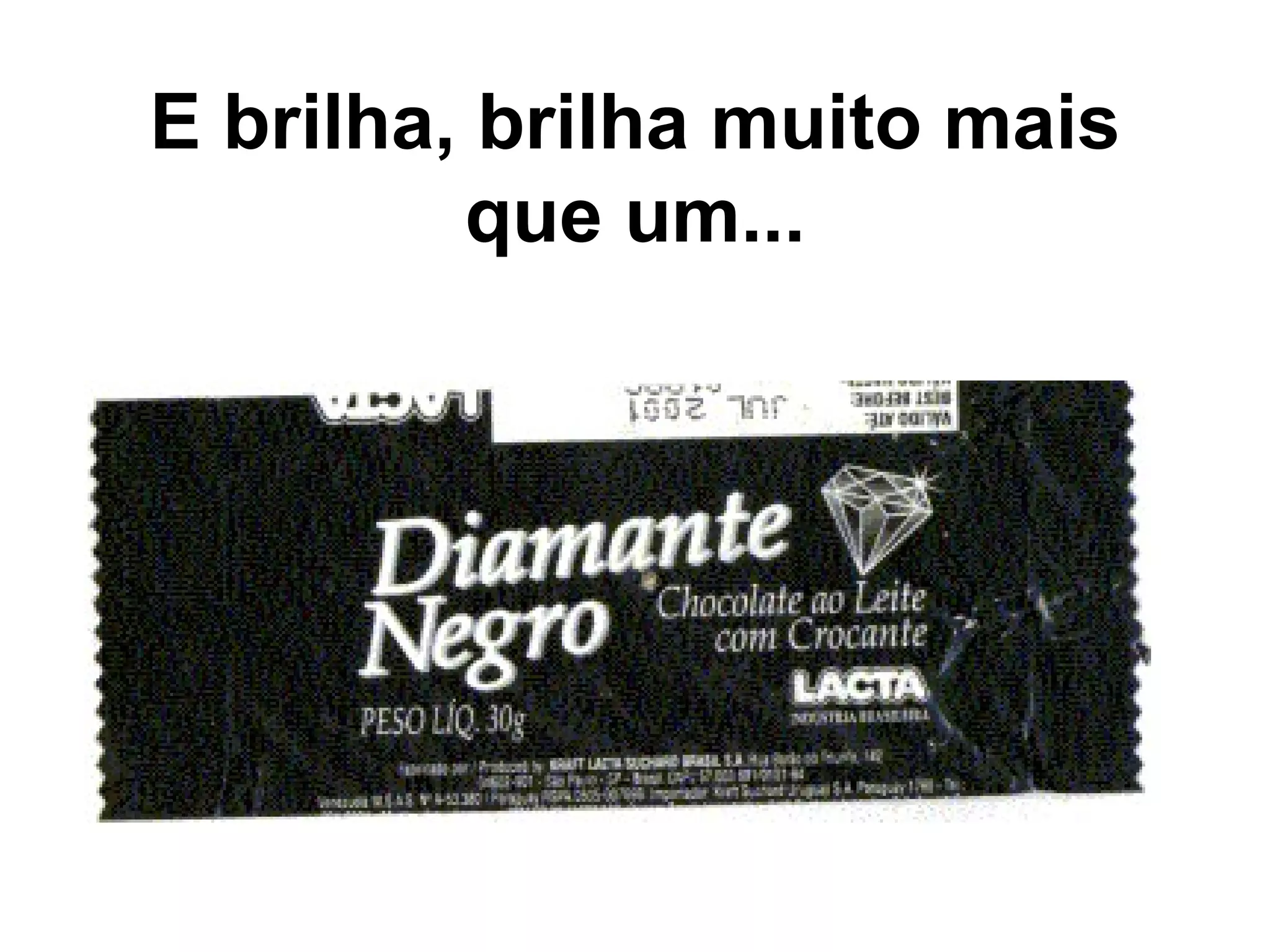 E brilha, brilha muito mais que um...