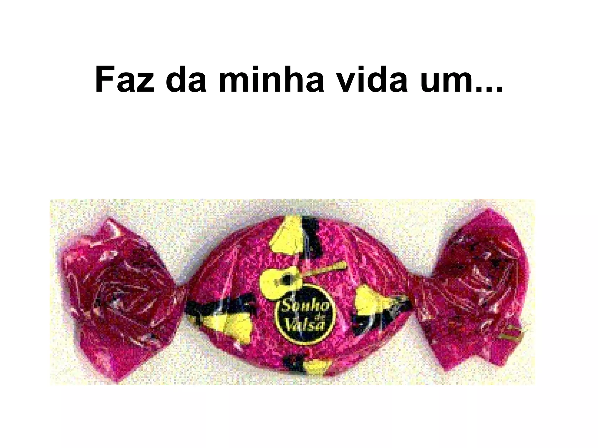 Faz da minha vida um...