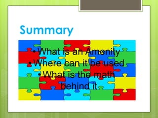 Summary
• What is an Amenity
• Where can it be used
• What is the math
behind it
 