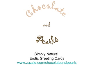 Simply   Natural  Erotic Greeting Cards www.zazzle.com/chocolateandpearls 