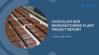 CHOCOLATE BAR
MANUFACTURING PLANT
PROJECT REPORT
SOURCE: IMARC GROUP
 