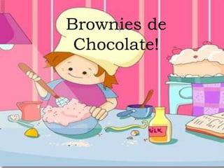 Brownies de 
Chocolate! 
 