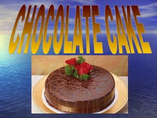 CHOCOLATE CAKE 