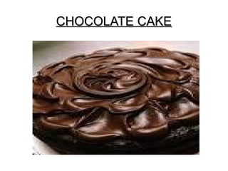 CHOCOLATE CAKE

 