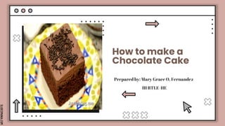 SLIDESMANIA.COM
How to make a
Chocolate Cake
Prepared by: Mary Grace O. Fernandez
III BTLE-HE
 