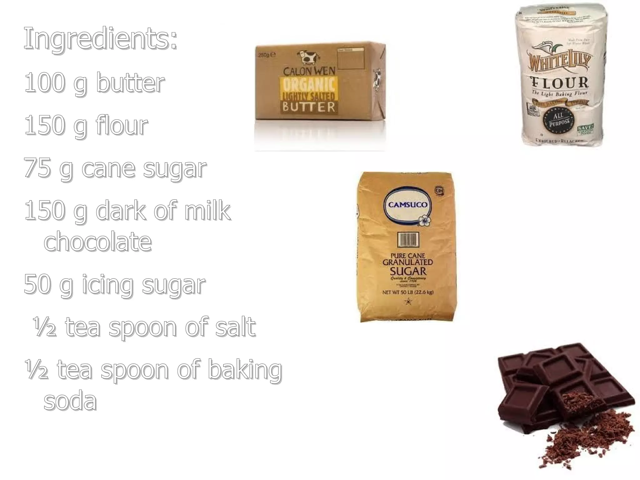 Ingredients: 100 g butter 150 g flour 75 g cane sugar 150 g dark of milk chocolate 50 g icing sugar ½ tea spoon of salt ½ tea spoon of baking soda