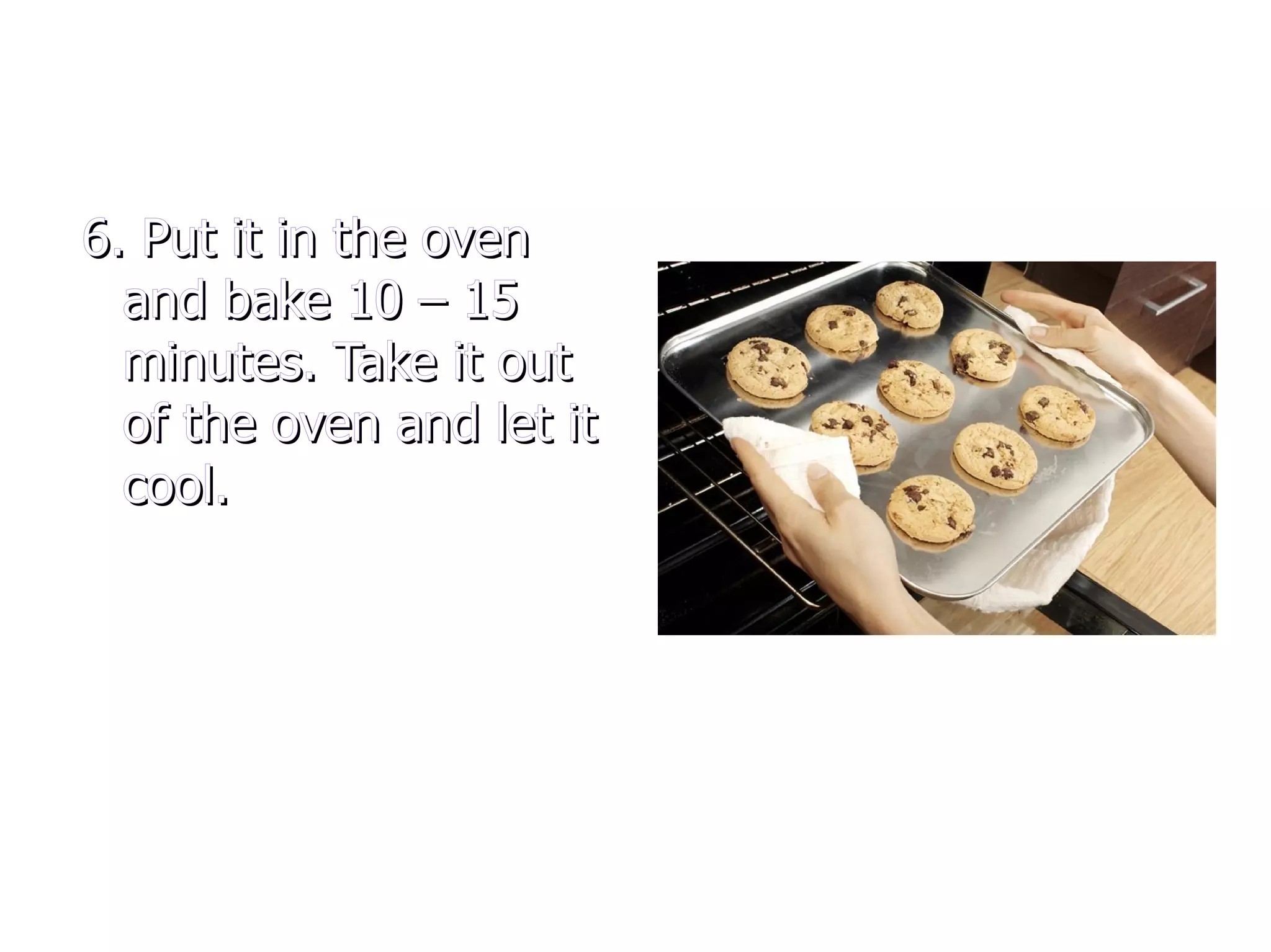 6. Put it in the oven and bake 10 – 15 minutes. Take it out of the oven and let it cool.