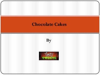 Chocolate Cakes 
By  