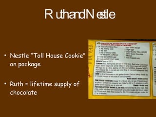 Ruth and Nestle Nestle “Toll House Cookie” on package Ruth = lifetime supply of chocolate
