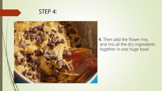 STEP 4:
4. Then add the flower mix,
and mix all the dry ingredients
together in one huge bowl.
 