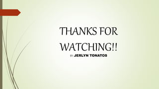 THANKS FOR
WATCHING!!BY: JERLYN TONATOS
 