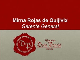 Mirna Rojas de Quijivix
Gerente General

 