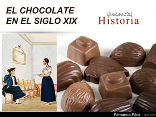 EL CHOCOLATE
EN EL SIGLO XIX
Fernando Páez
 