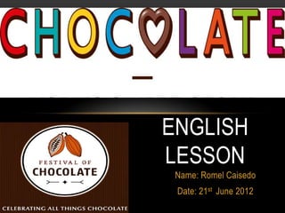 ENGLISH
LESSON
 Name: Romel Caisedo
 Date: 21st June 2012
 