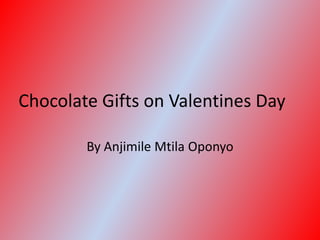 Chocolate Gifts on Valentines Day
By Anjimile Mtila Oponyo

 