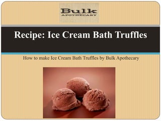 Recipe: Ice Cream Bath Truffles
How to make Ice Cream Bath Truffles by Bulk Apothecary

 
