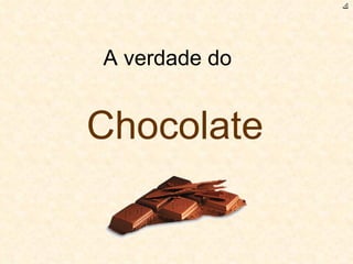 A verdade do  Chocolate ﻙ 