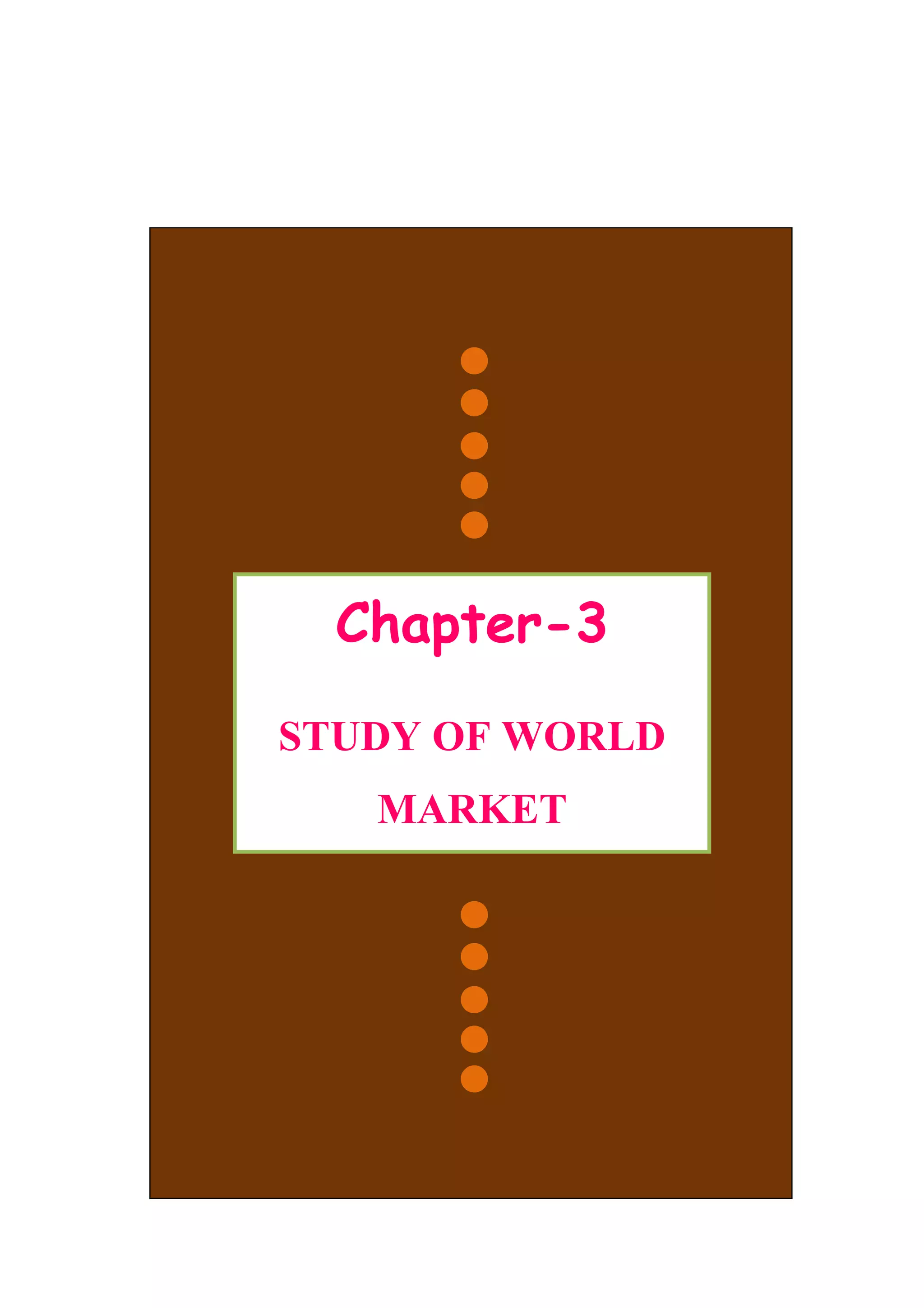 Chapter-3
STUDY OF WORLD
MARKET
 