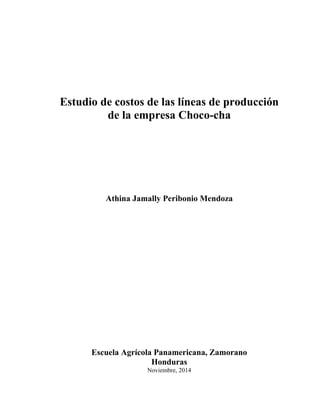 Estudio de costos de las líneas de producción
de la empresa Choco-cha
Athina Jamally Peribonio Mendoza
Escuela Agrícola Panamericana, Zamorano
Honduras
Noviembre, 2014
 